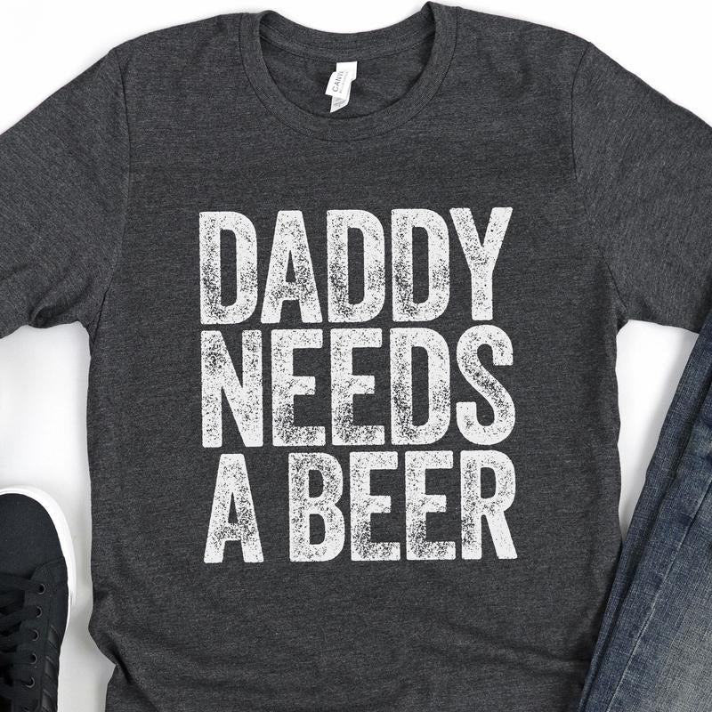 Daddy Needs A Beer T-shirt - Funny Mens Drinking Dad Shirt - Vintage Alcohol Lover Father Tshirt Gift For Father's Day Christmas Birthday  T-shirt, sweater and Hoodie