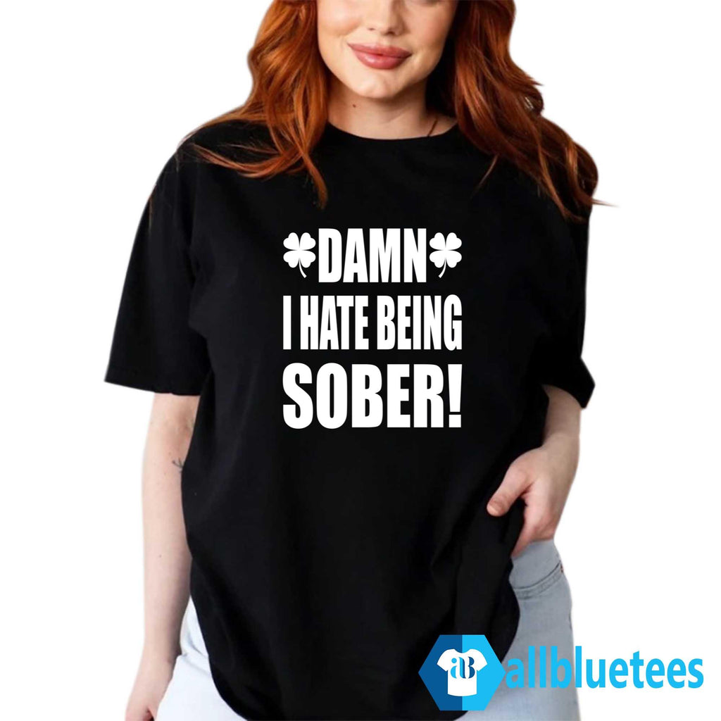 Damn I Hate Being Sober Shirt