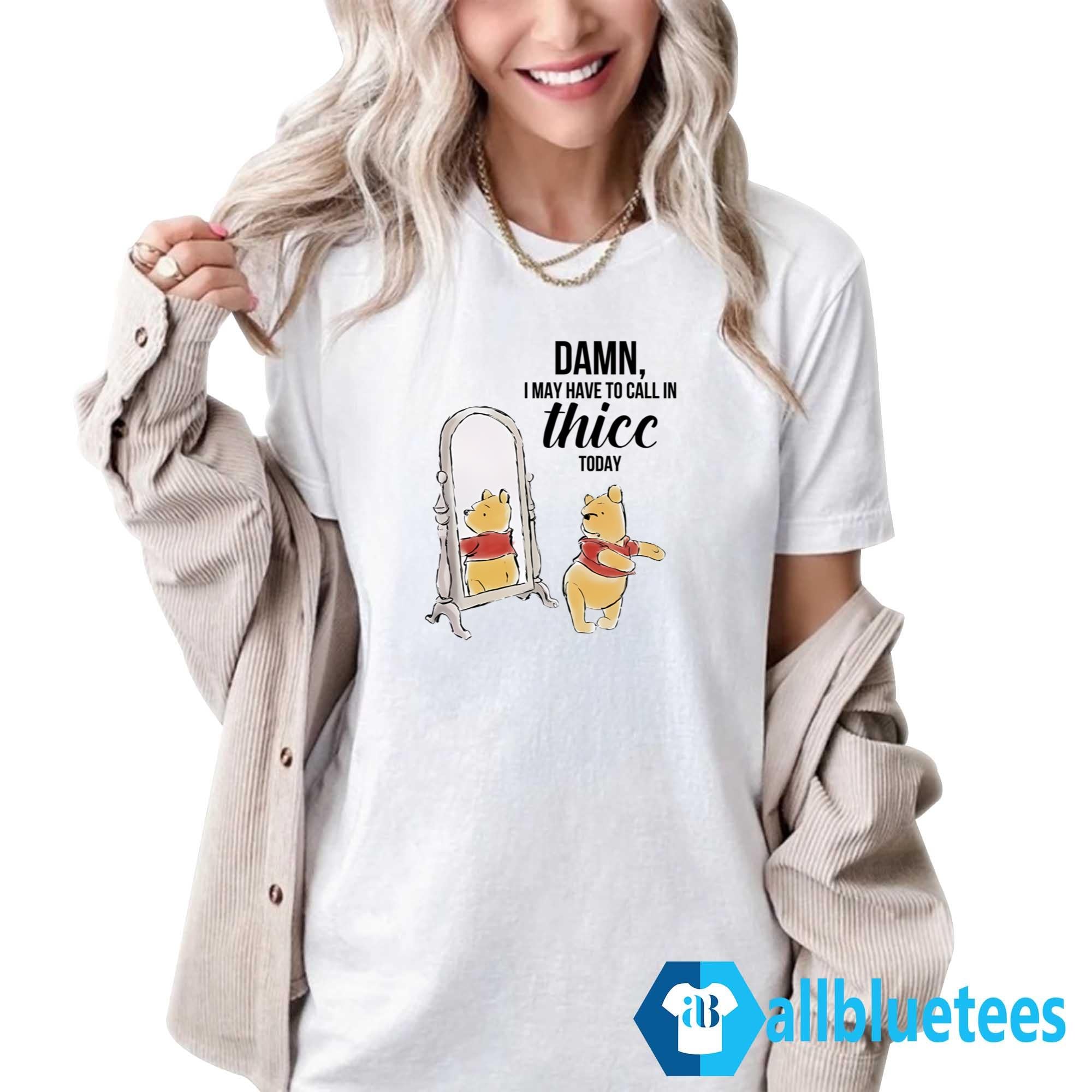 Damn I May Have To Call In Thicc Today Shirt