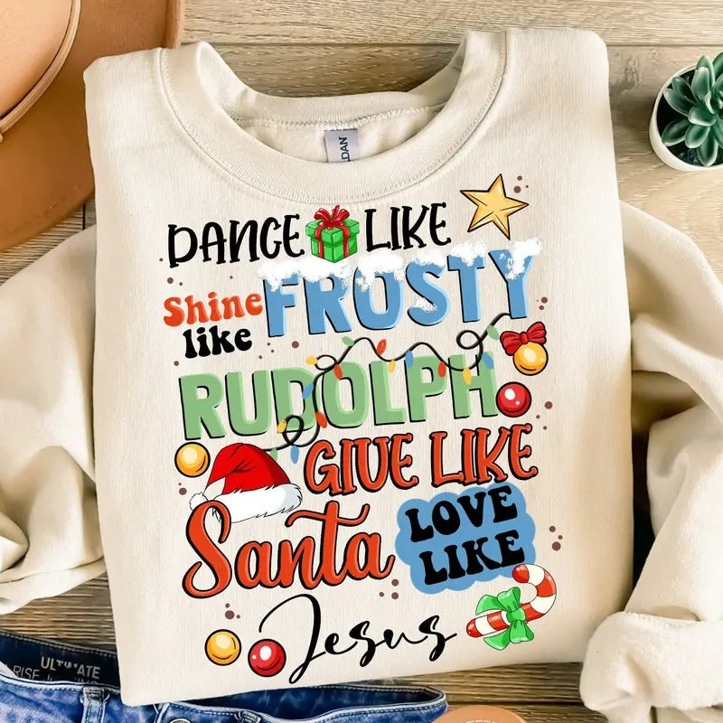 Dance Like Frosty Shirt, Shine Like Rudolph Tee, Give Like Santa Love Like Jesus Sweatshirt, Christian Holiday Unisex