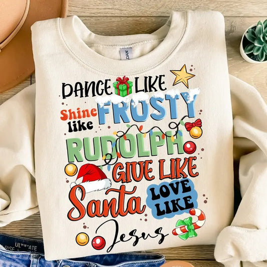 Dance Like Frosty Shirt, Shine Like Rudolph Tee, Give Like Santa Love Like Jesus Sweatshirt, Christian Holiday Unisex