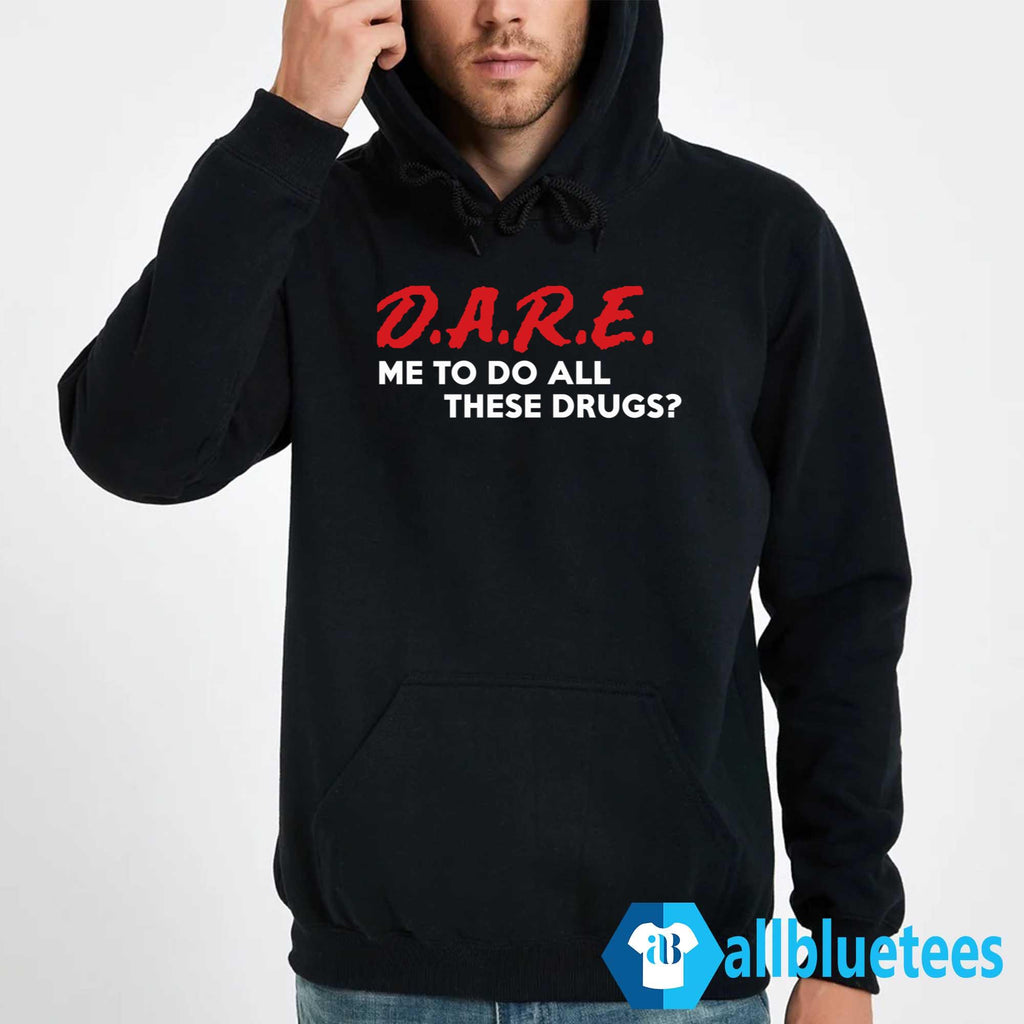 DARE Me To Do All These Drugs Shirt