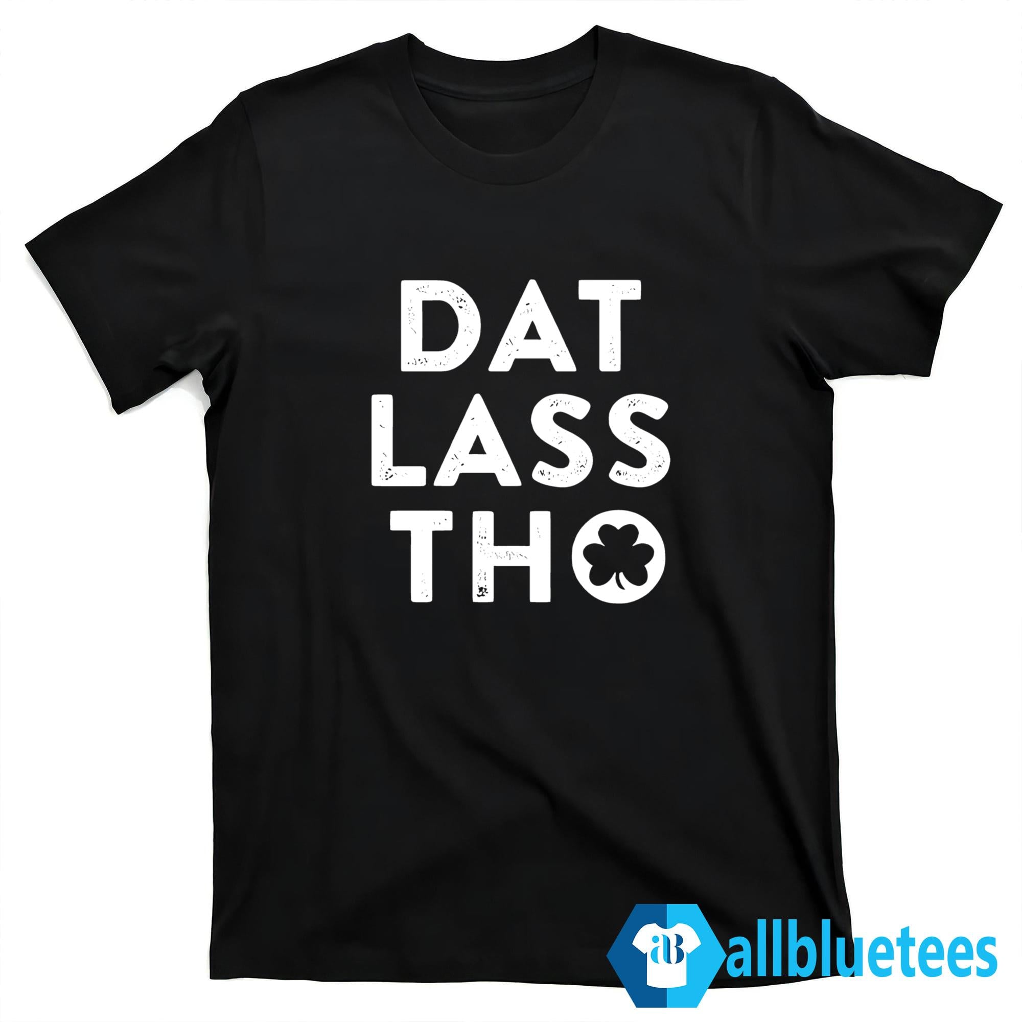 Dat Lass Tho St Patrick’s Day Shirt