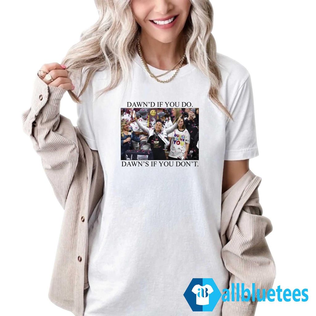 Dawn’d If You Do Dawn’d If You Don’t Shirt