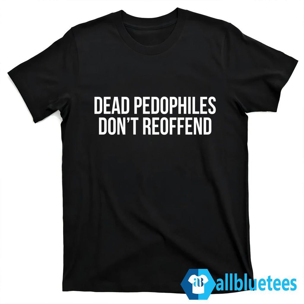 Dead Pedophiles Don’t Reoffend T-Shirt