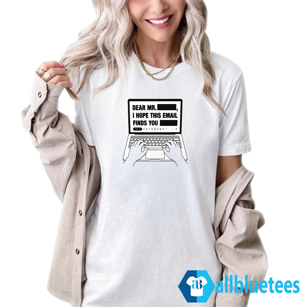 Dear Mr Redacted I Hope This Email Finds You Redacted Shirt