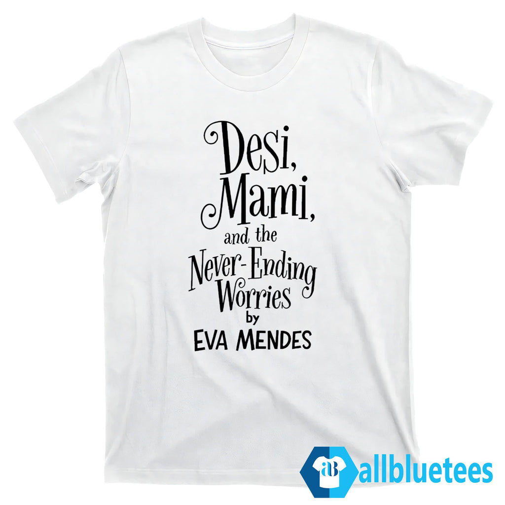 Desi Mami And The Never Ending Worries By Eva Mendes Shirt