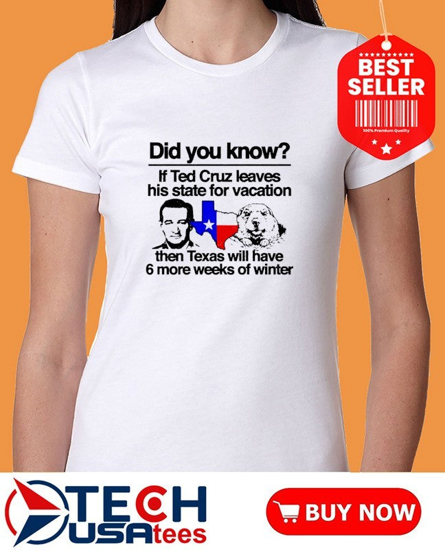 Did you know if Ted Cruz leaves his state for vacation then Texas will have 6 more weeks of winter shirt