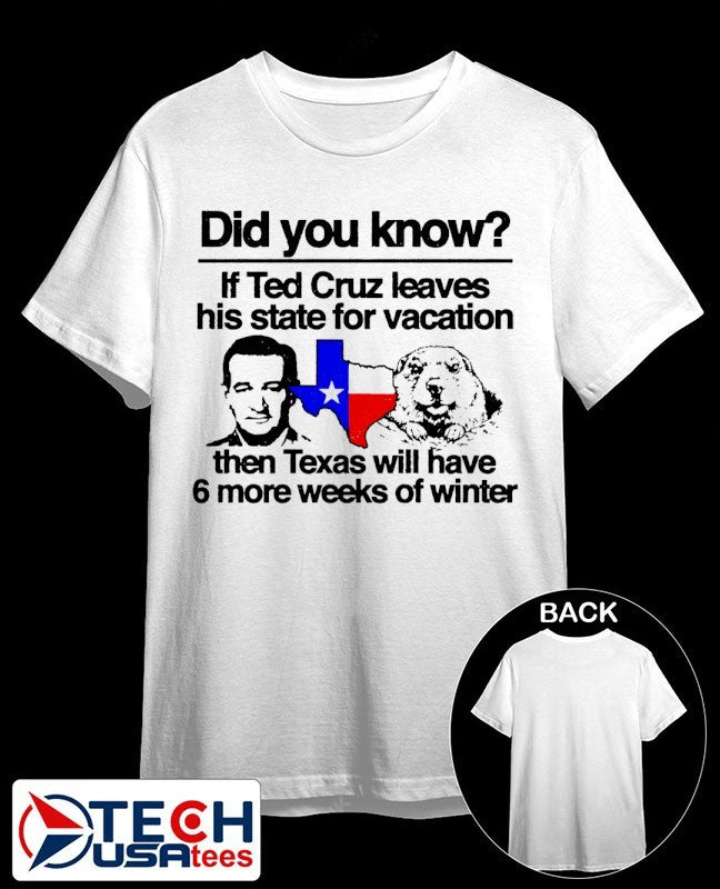 Did you know if Ted Cruz leaves his state for vacation then Texas will have 6 more weeks of winter shirt