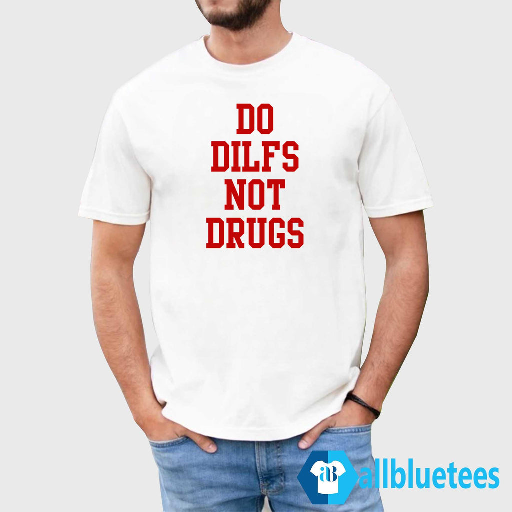 Do Dilfs Not Drugs Shirt