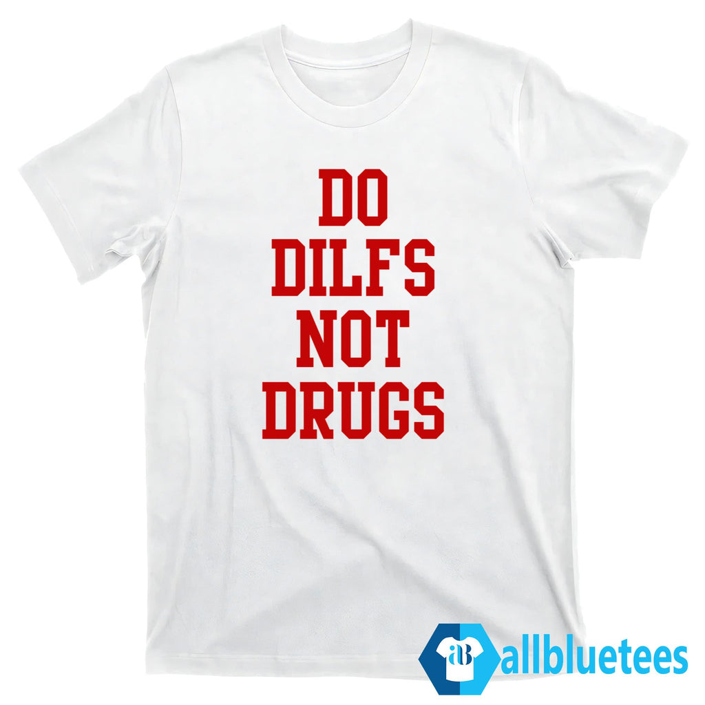Do Dilfs Not Drugs Shirt