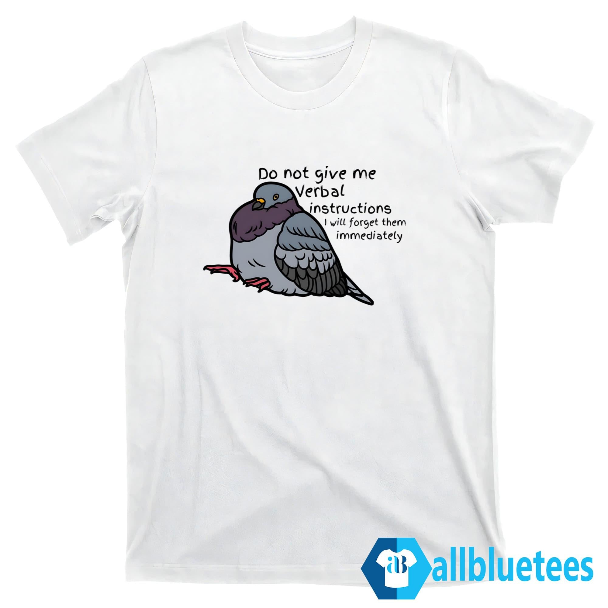 Do Not Give Me Verbal Instructions I Will Forget Them Immediately Shirt