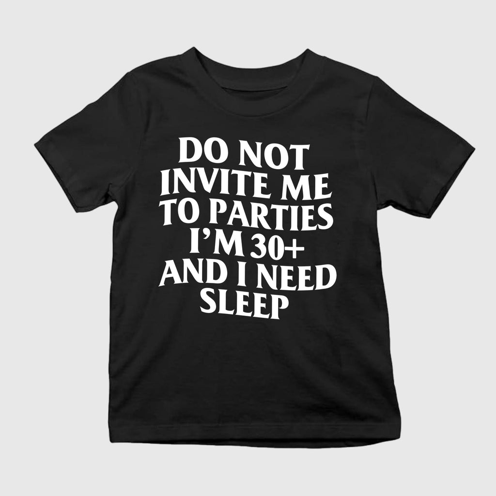 Do Not Invite Me To Parties I’m 30+ And I Need Sleep Shirt