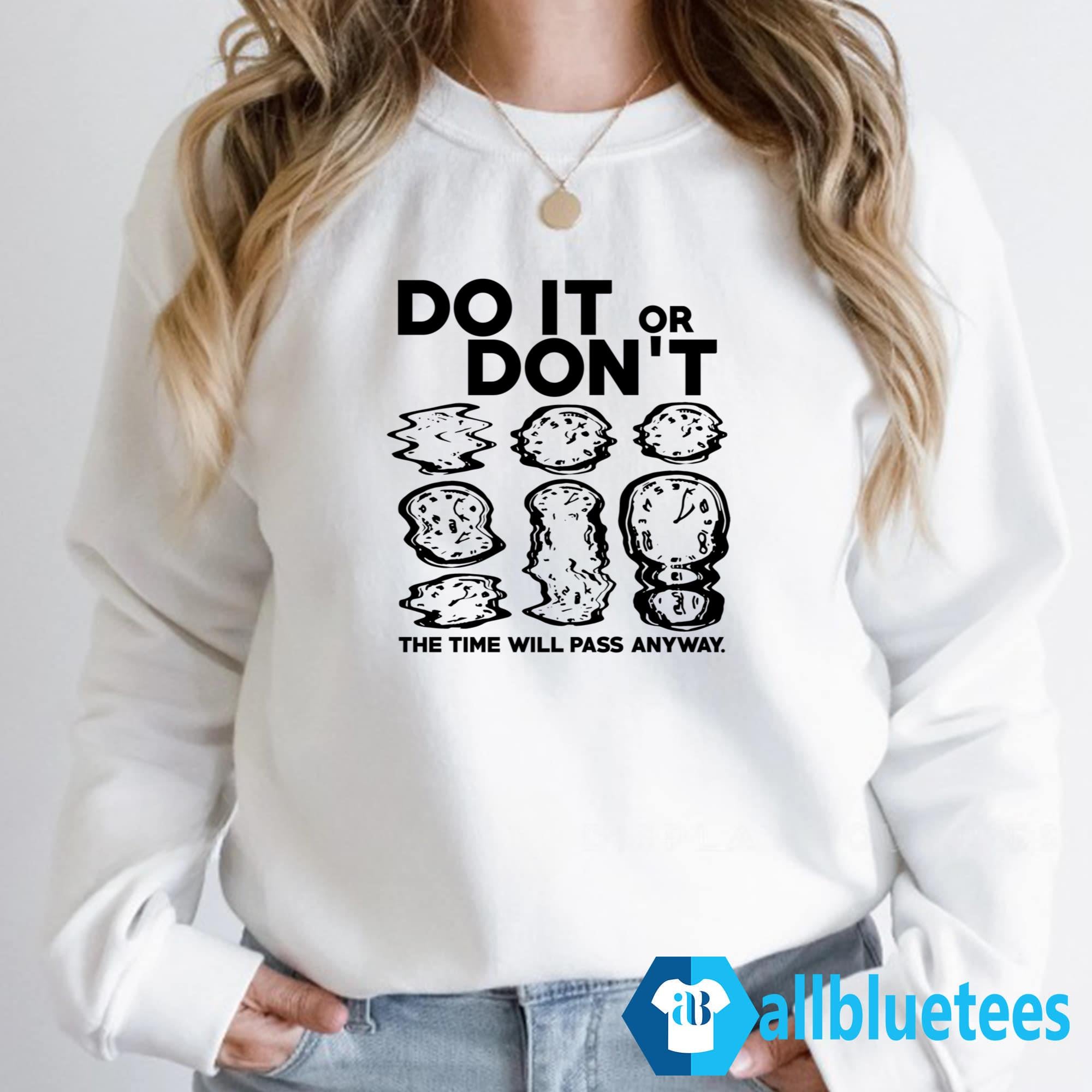 Do It Or Don’t The Time Will Pass Anyway Shirt