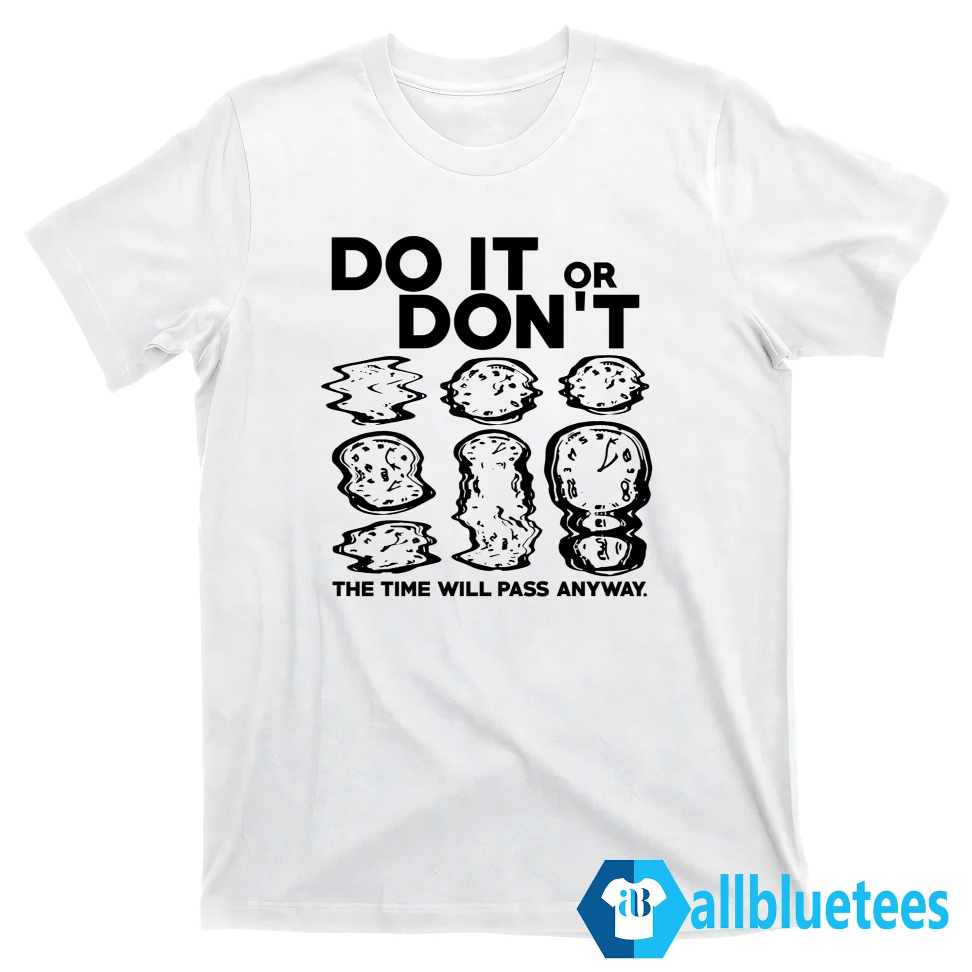 Do It Or Don’t The Time Will Pass Anyway Shirt