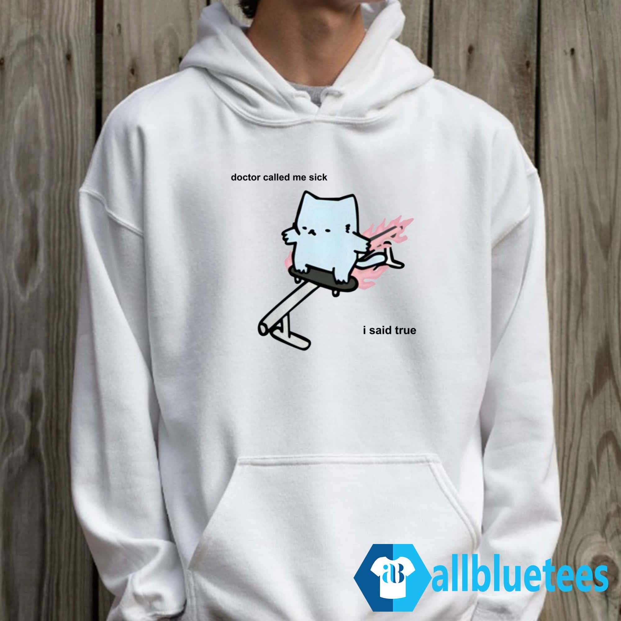 Doctor Called Me Sick I Said True Shirt