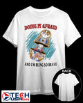 Doing it afraid and I’m being so brave shirt