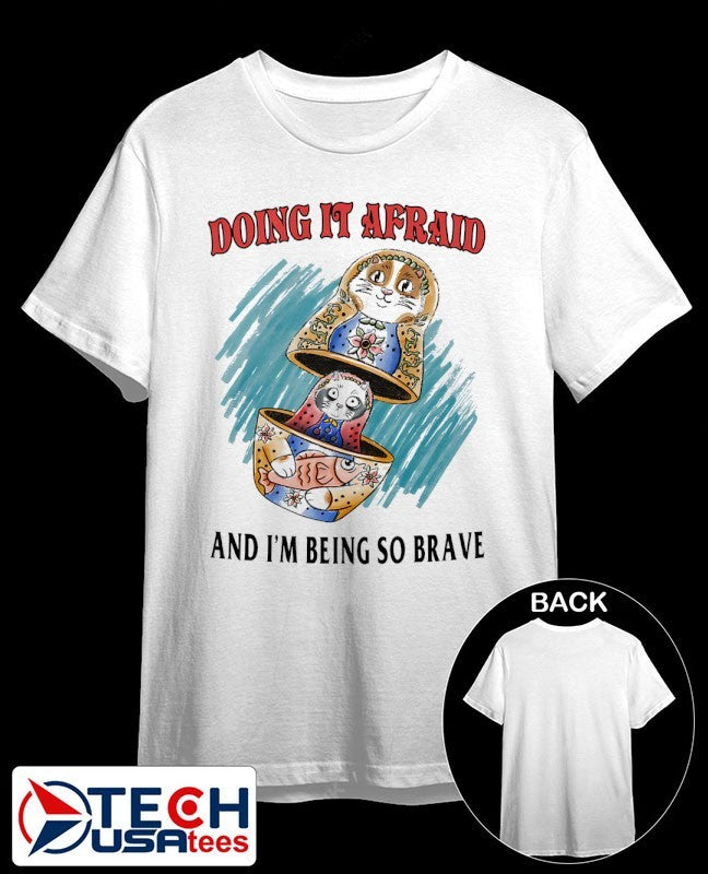 Doing it afraid and I’m being so brave shirt