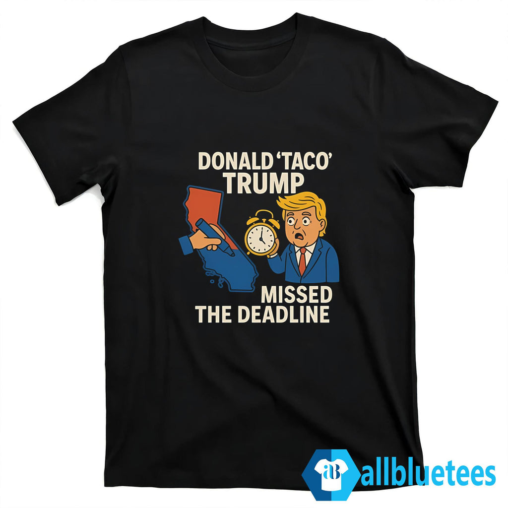 Donald Taco Trump Missed The Deadline Shirt