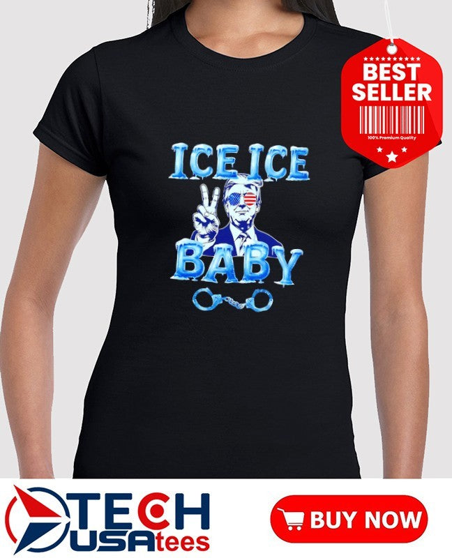 Donald Trump ICE ICE Baby funny shirt