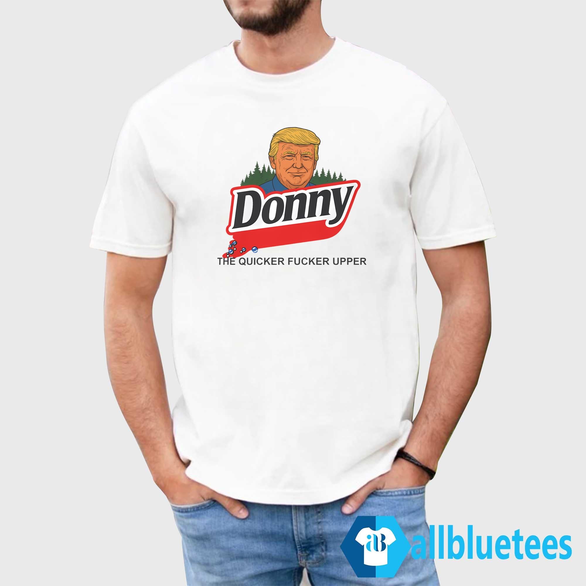 Donny The Quicker Fucker Upper Shirt