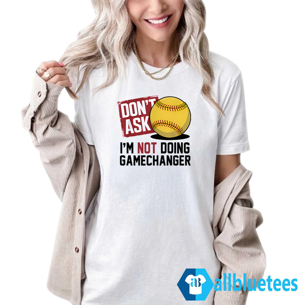 Don’t Ask I’m Not Doing Gamechanger Shirt