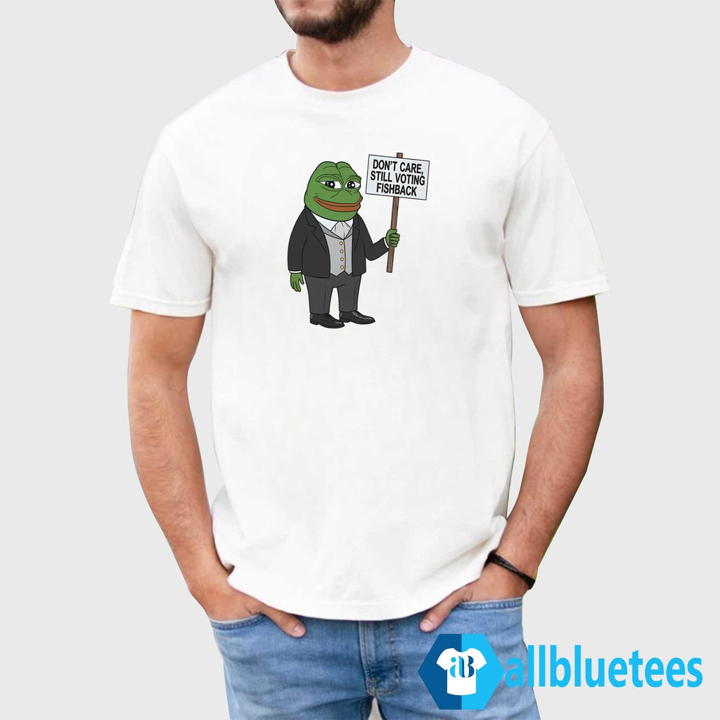 Don’t Care Still Voting Fishback Shirt