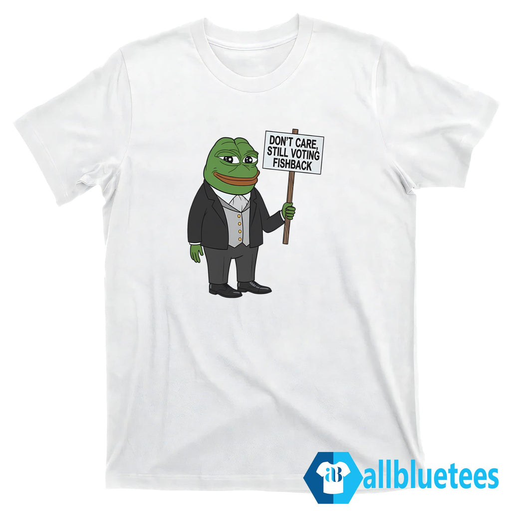 Don’t Care Still Voting Fishback Shirt