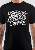 Donâ€™t Look For Love Look For Coffee T-Shirt Hoodie, Sweatshirt | CoreVibeTees.com