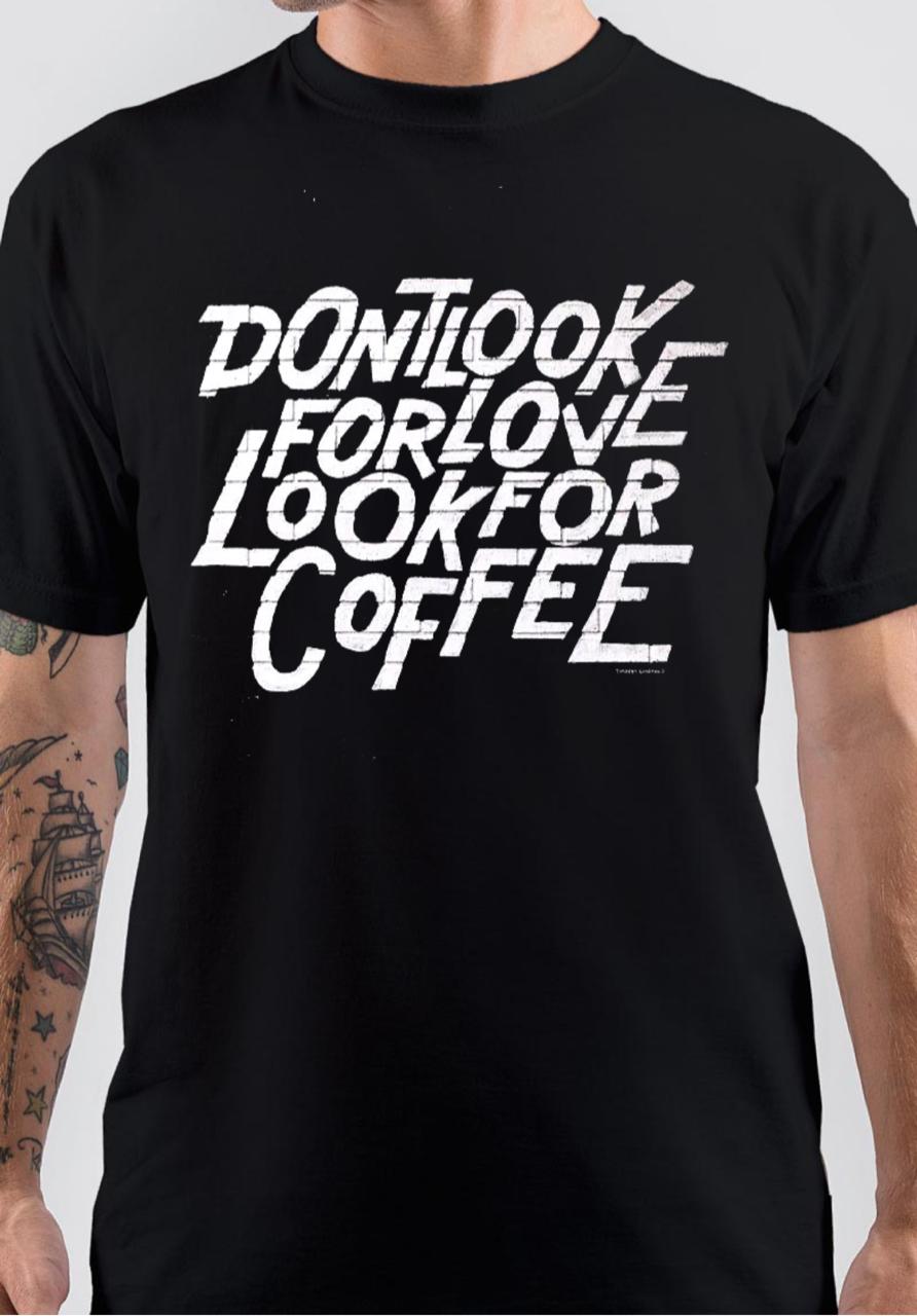 Donâ€™t Look For Love Look For Coffee T-Shirt Hoodie, Sweatshirt | CoreVibeTees.com