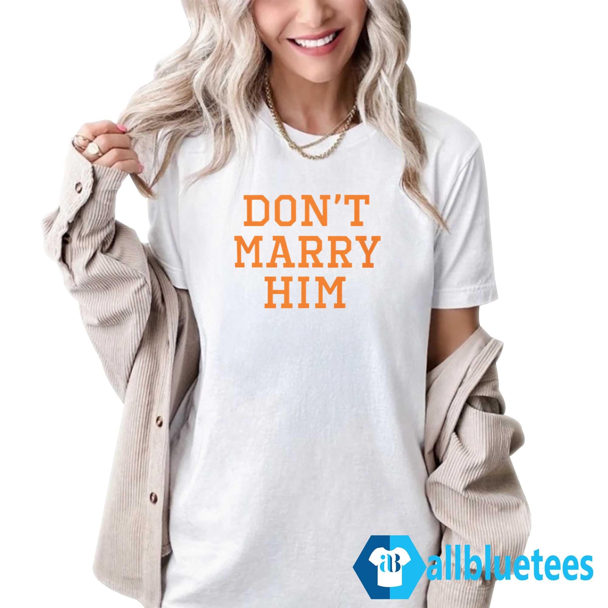 Don’t Marry Him Shirt