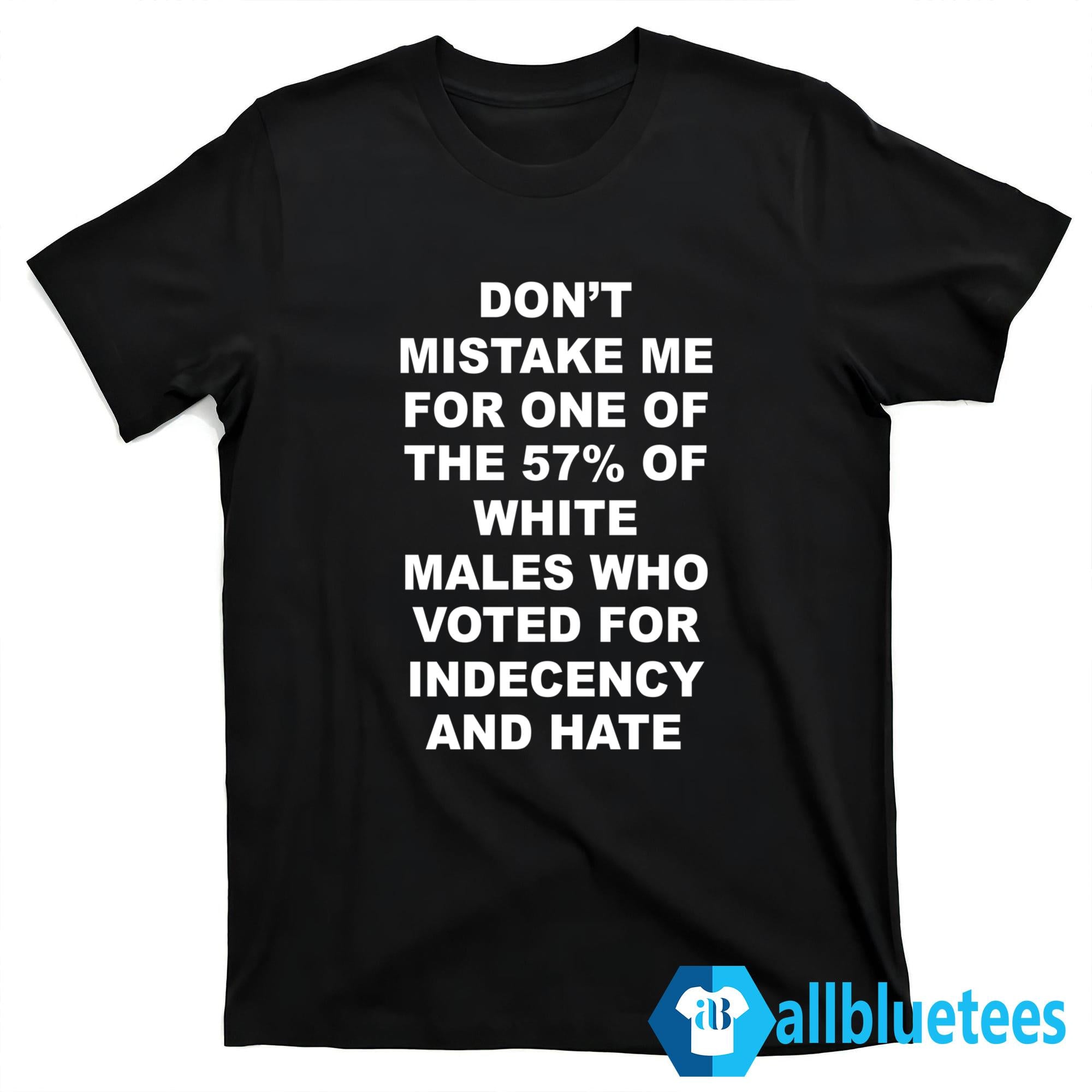 Don’t Mistake Me For One Of The 57% of White Males Shirt