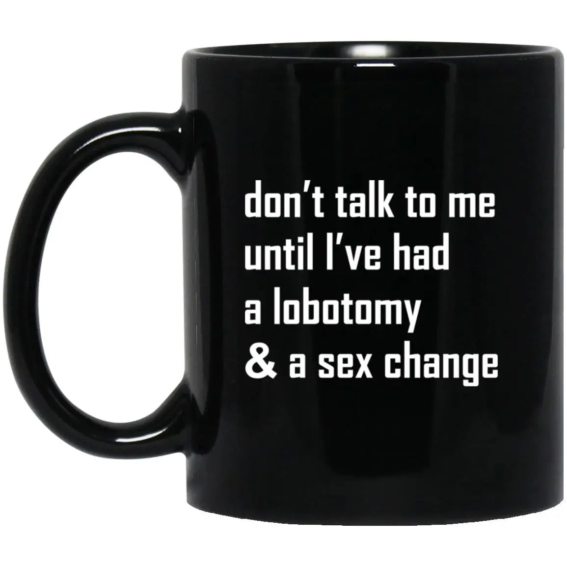 Don’t Talk To Me Until I’ve Had A Lobotomy Mug