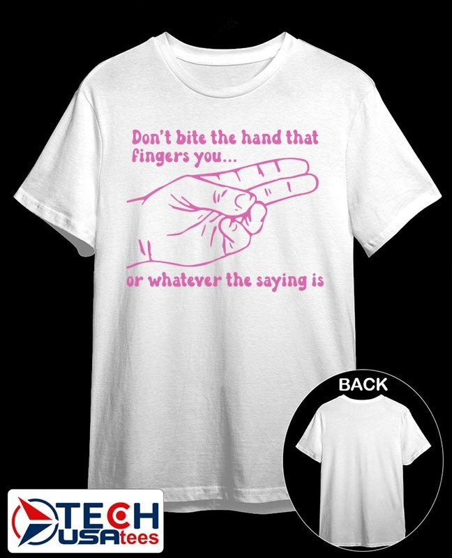 Don’t bite the hand that fingers you or whatever the saying is shirt