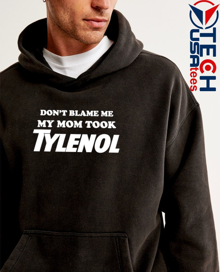 Don’t blame me my mom took Tylenol shirt