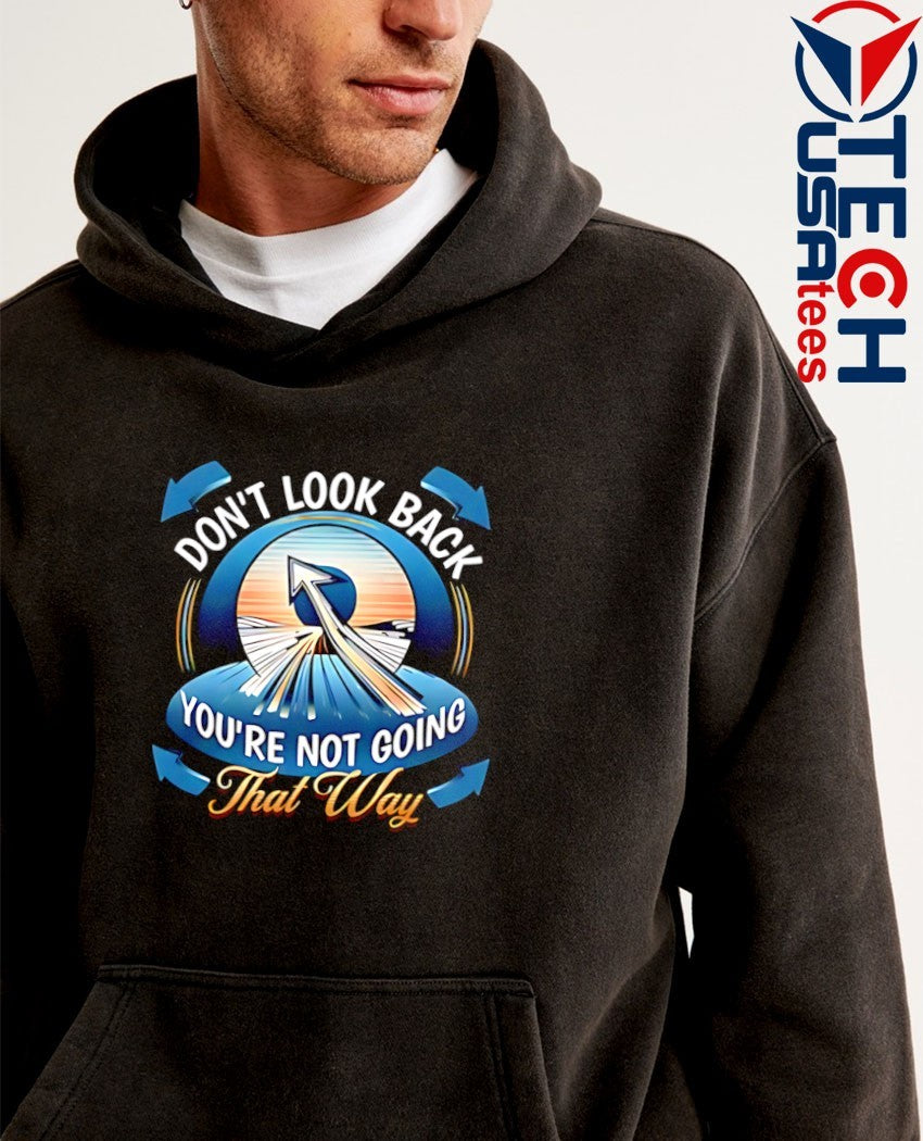 Don’t look back you’re not going that way shirt