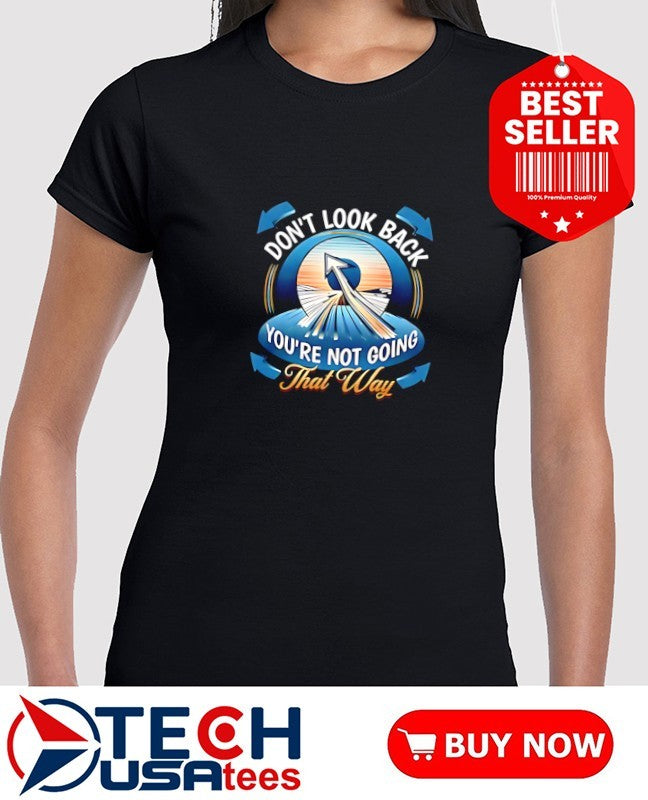 Don’t look back you’re not going that way shirt
