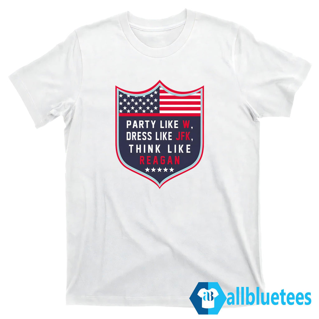 Party Like W Dress Like JFK Think Like Reagan Shirt