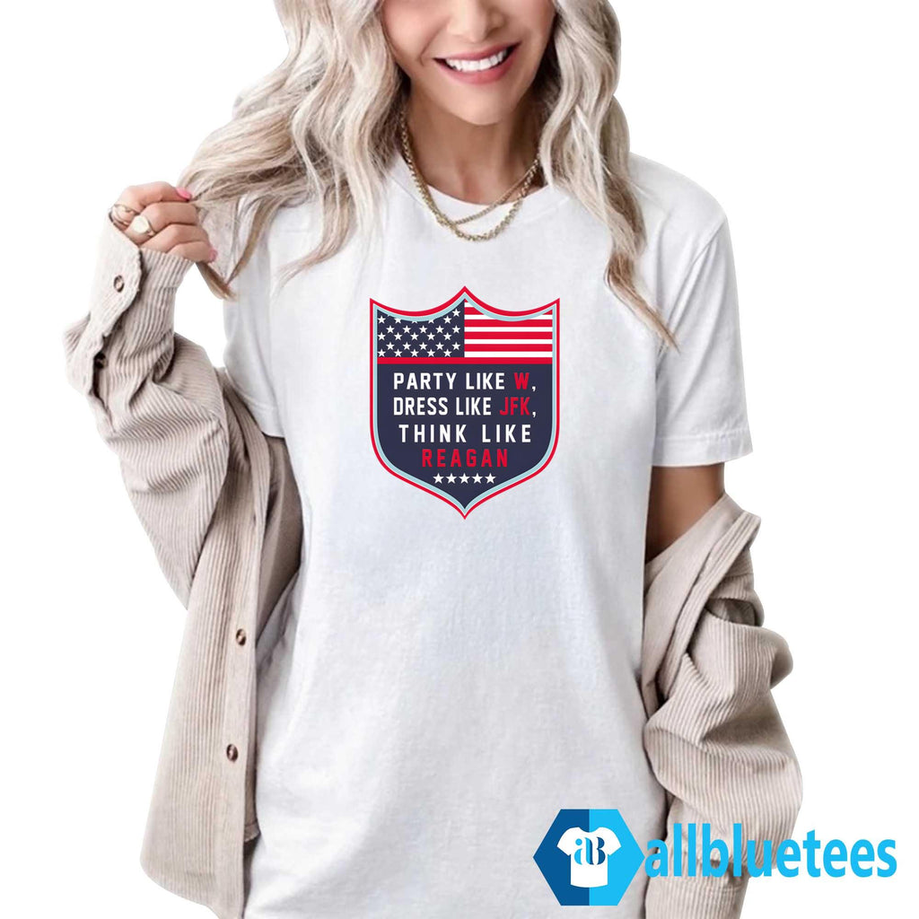 Party Like W Dress Like JFK Think Like Reagan Shirt