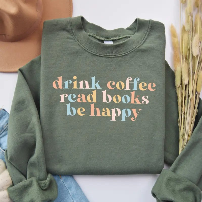 Drink Coffee Read Books Be Happy Sweatshirt, Bookish Bookworm Sweater, Book Coffee Sweatshirt, Coffee Lover Shirt, Book Lover, My Life Are Books Shirt, Bookworm Sweatshirt, Book Shirt