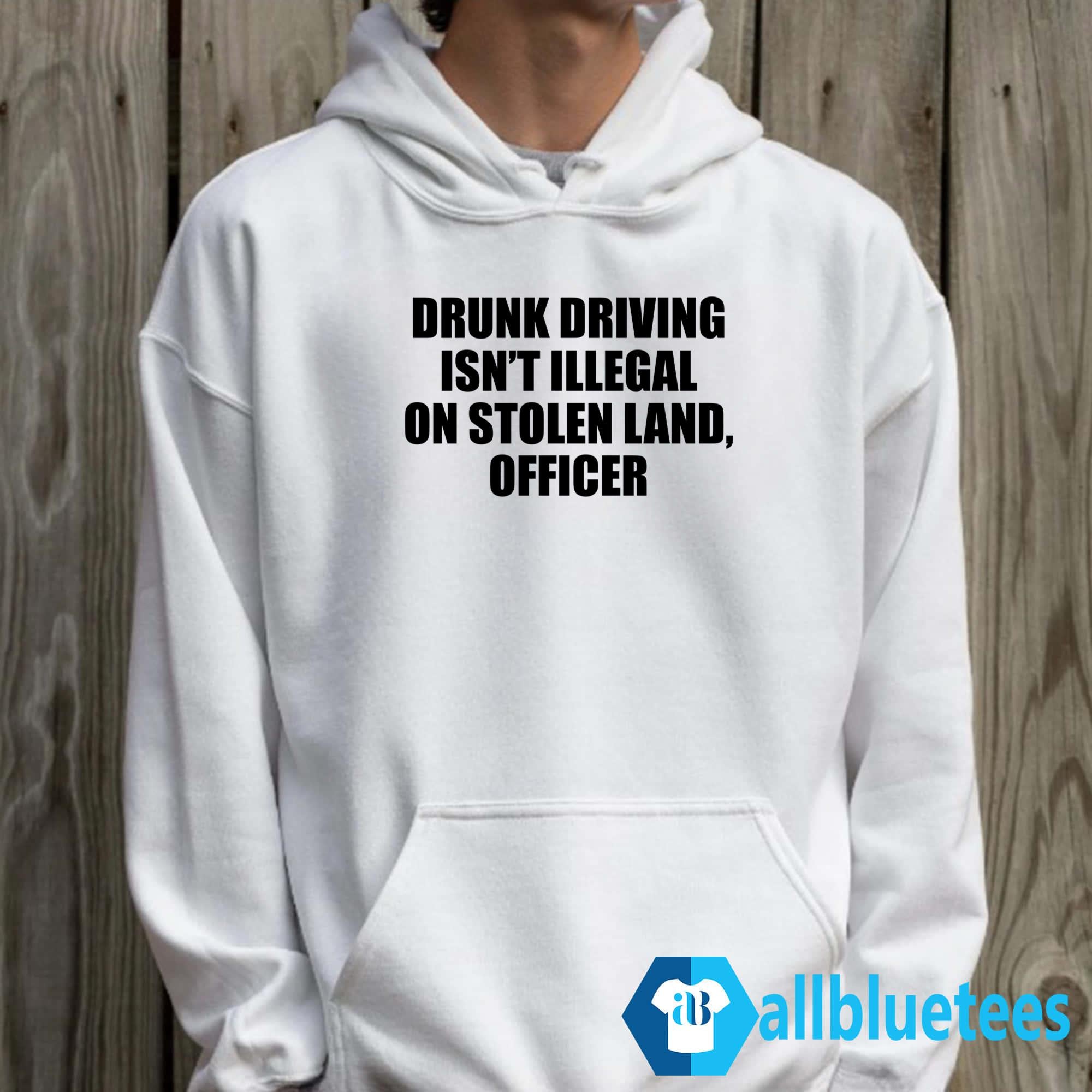 Drunk Driving Isn’t Illegal On Stolen Land Officer Shirt