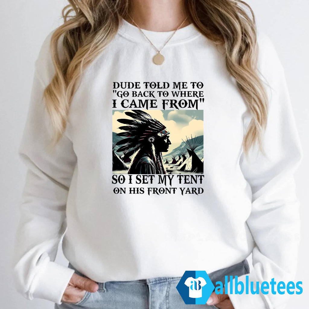 Dude Told Me To Go Back To Where I Came From Shirt