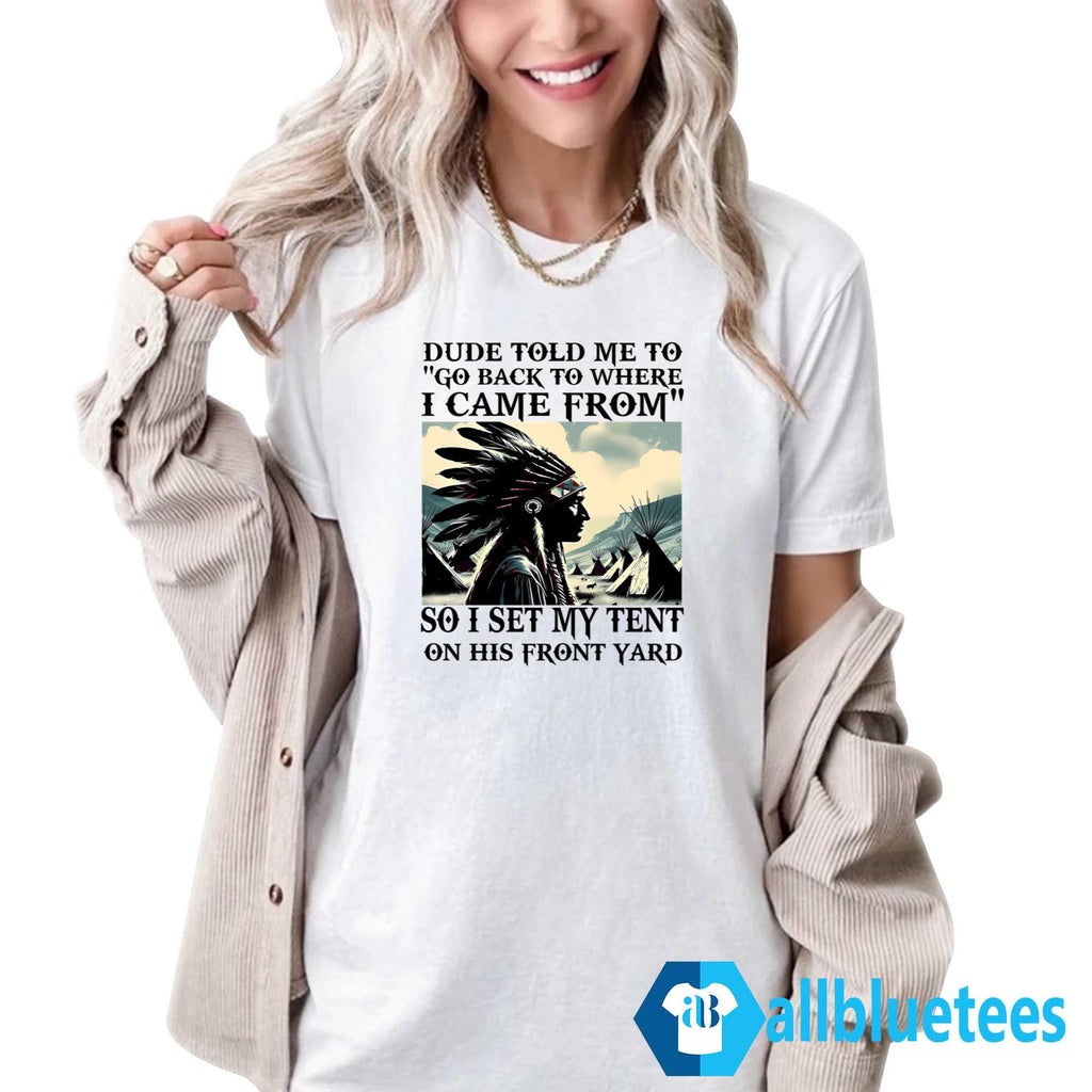Dude Told Me To Go Back To Where I Came From Shirt