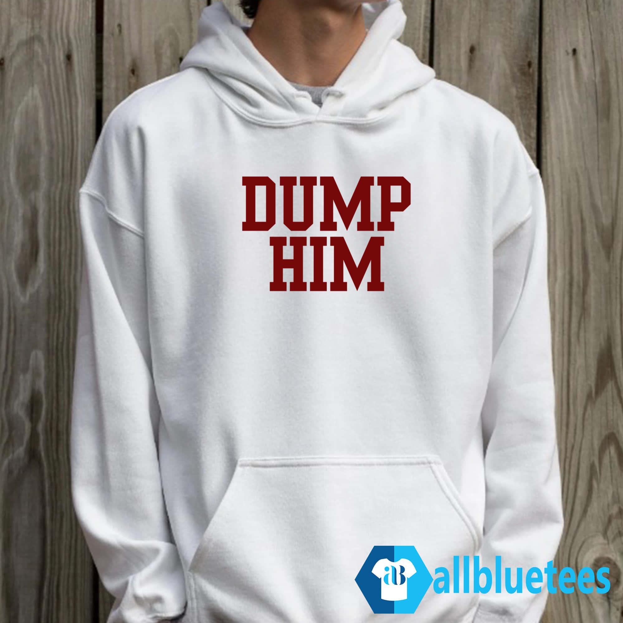 Dump Him Shirt, Sweatshirt