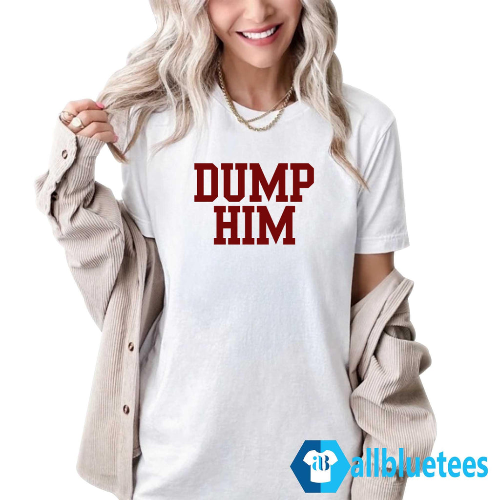 Dump Him Shirt, Sweatshirt