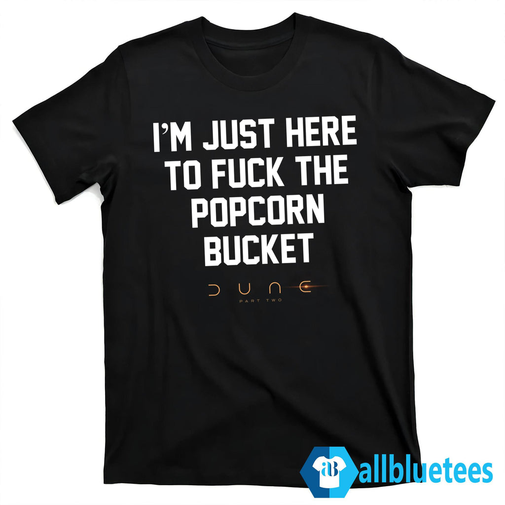 Dune Popcorn Bucket – I’m Just Here To Fuck The Popcorn Bucket Shirt