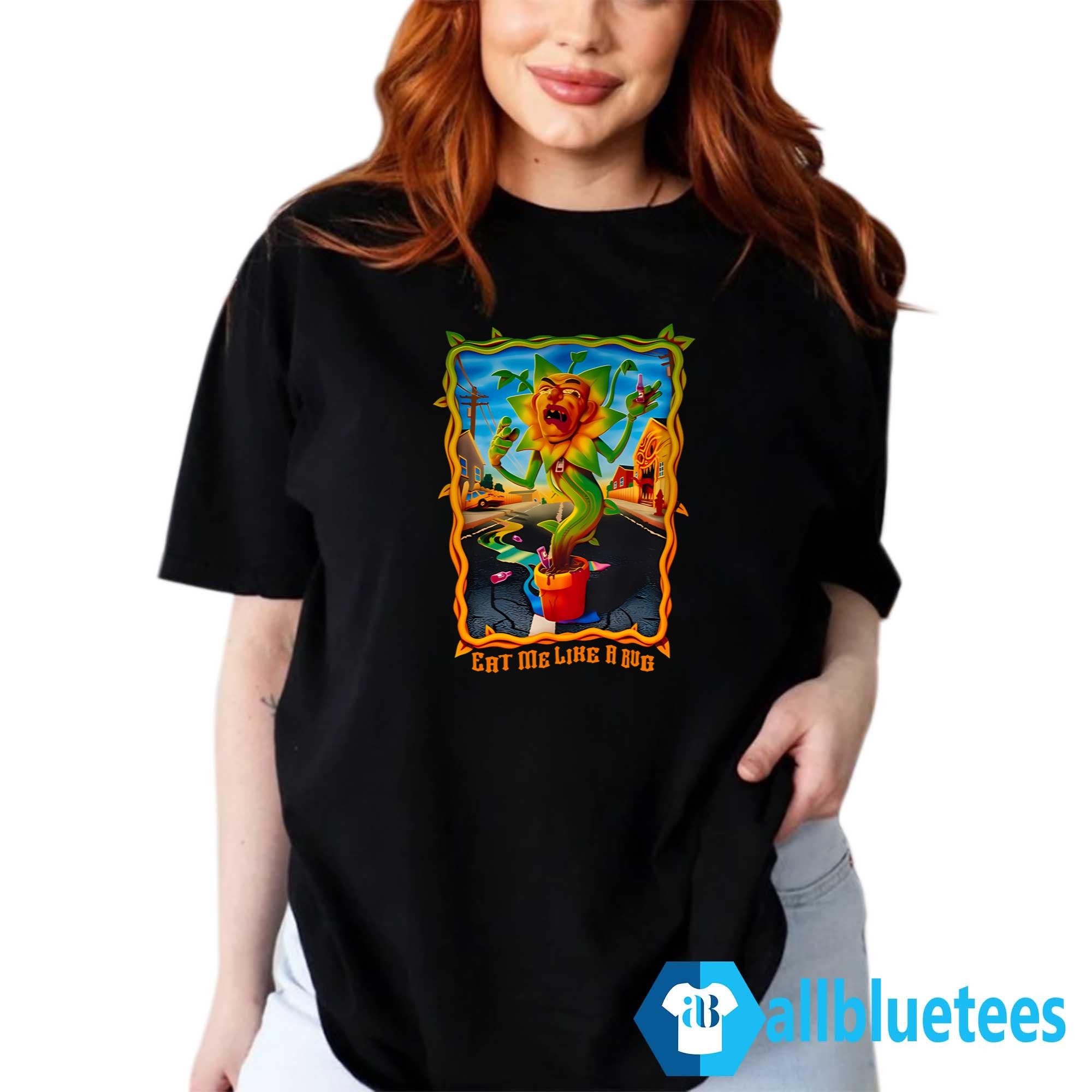 Eat Me Like A Bug Shirt
