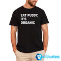 Eat Pussy It’s Organic Shirt