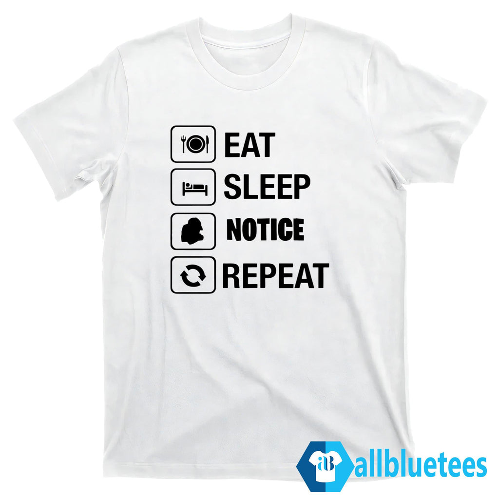 Eat Sleep Notice Repeat Shirt