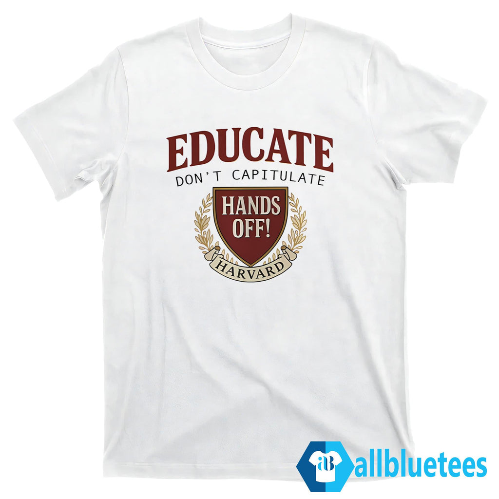 Educate Don’t Capitulate Hands Off Harvard Shirt